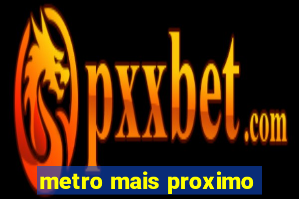 metro mais proximo