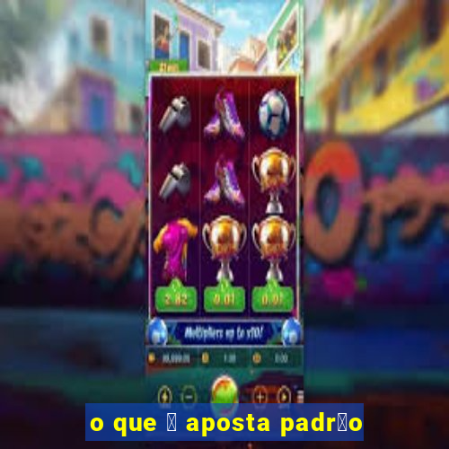 o que 茅 aposta padr茫o