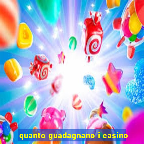 quanto guadagnano i casino