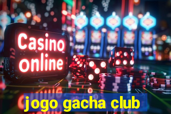 jogo gacha club