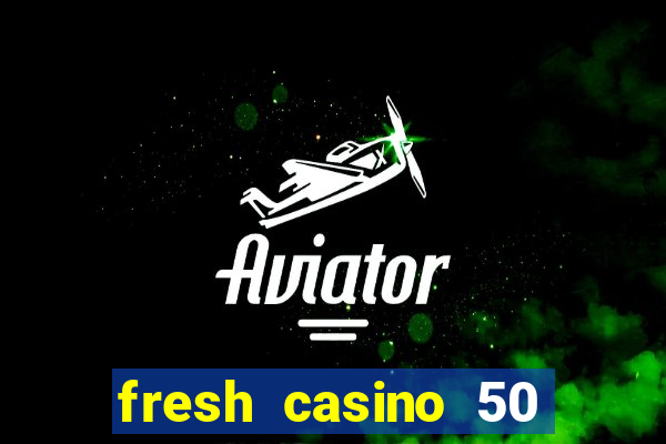 fresh casino 50 free spins