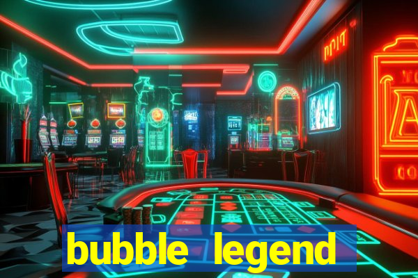 bubble legend ganhar dinheiro