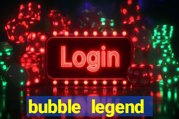 bubble legend ganhar dinheiro