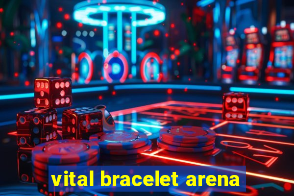 vital bracelet arena