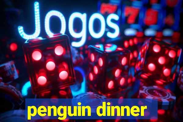 penguin dinner