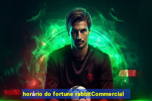 horário do fortune rabbitCommercial