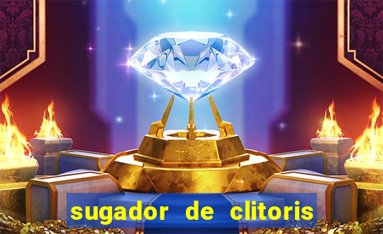 sugador de clitoris e vibrador