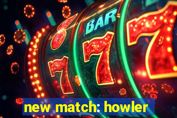 new match: howler