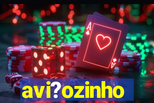 avi?ozinho