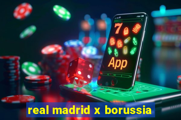 real madrid x borussia