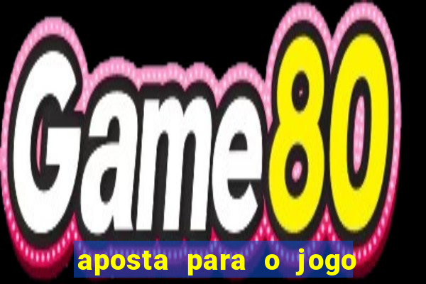 aposta para o jogo de hoje