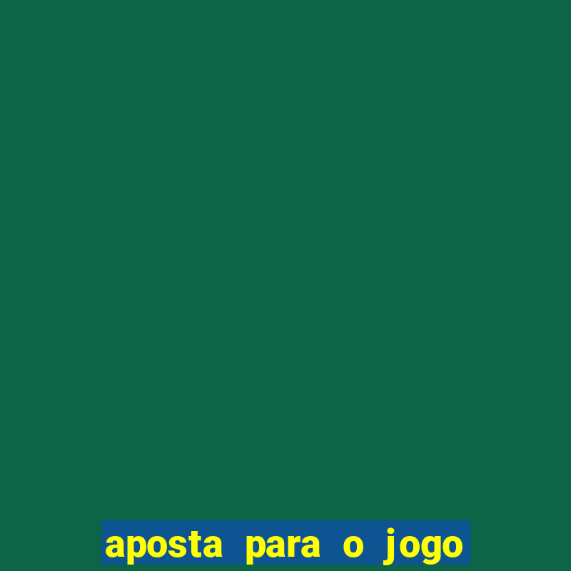 aposta para o jogo de hoje