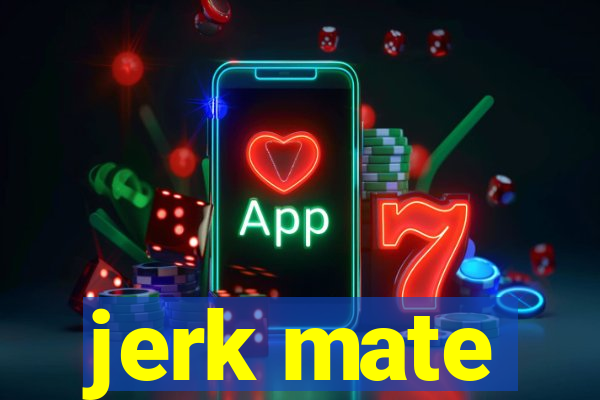 jerk mate