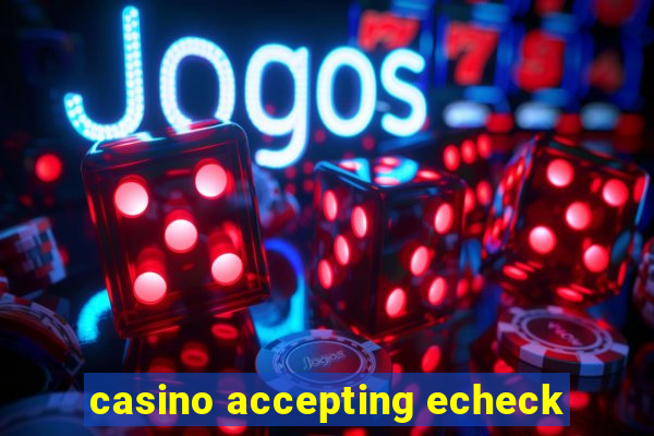 casino accepting echeck