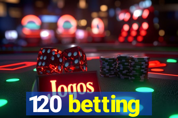 120 betting