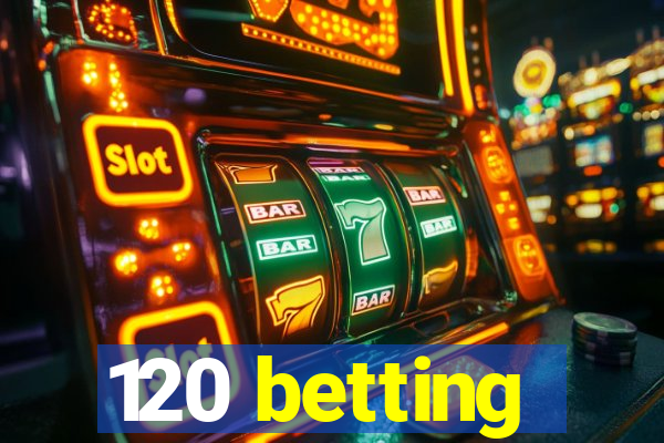 120 betting