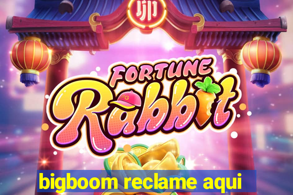 bigboom reclame aqui