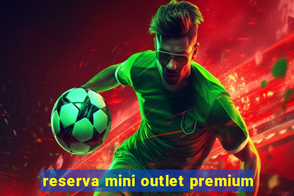 reserva mini outlet premium