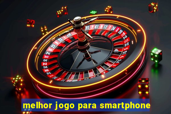 melhor jogo para smartphone