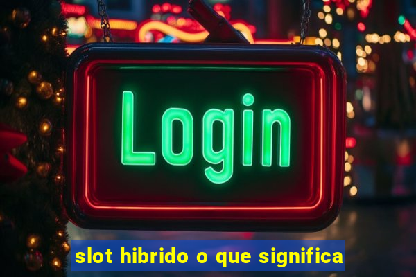 slot hibrido o que significa