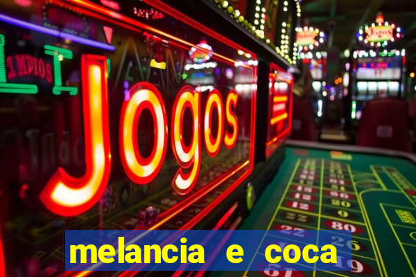 melancia e coca cola faz mal