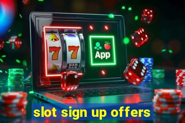 slot sign up offers