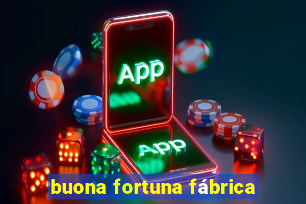 buona fortuna fábrica