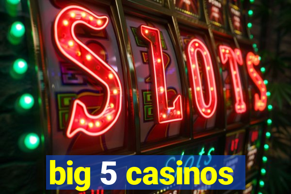 big 5 casinos