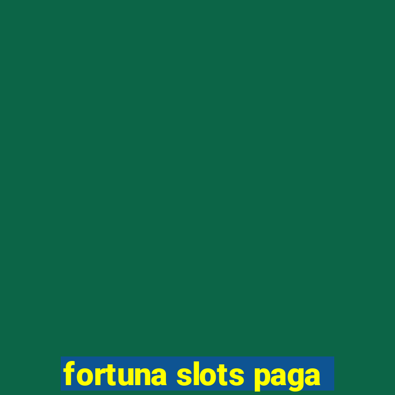 fortuna slots paga