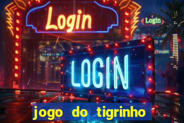 jogo do tigrinho sem valor minimo