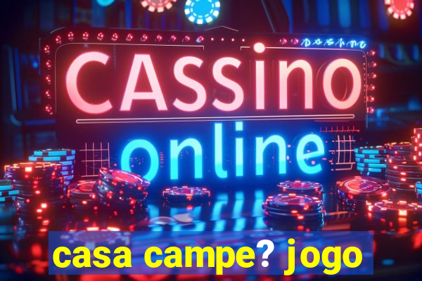 casa campe? jogo