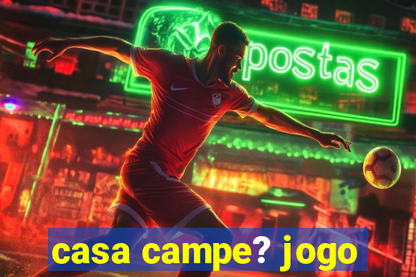 casa campe? jogo