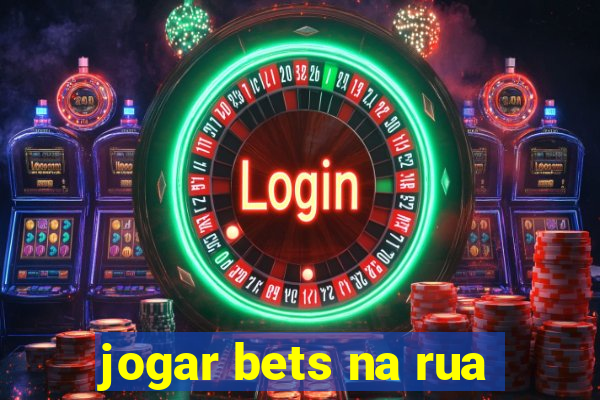 jogar bets na rua