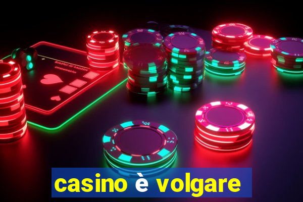 casino è volgare