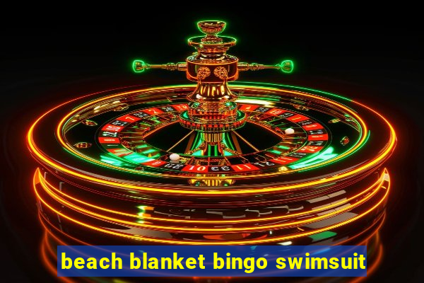 beach blanket bingo swimsuit