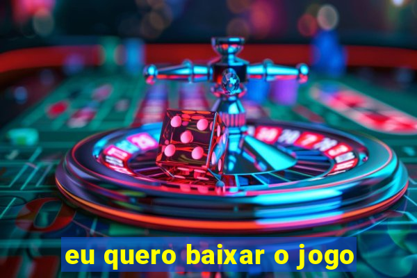 eu quero baixar o jogo