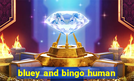 bluey and bingo human