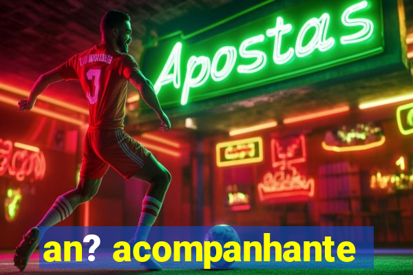 an? acompanhante