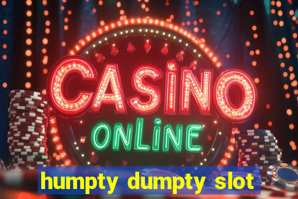 humpty dumpty slot