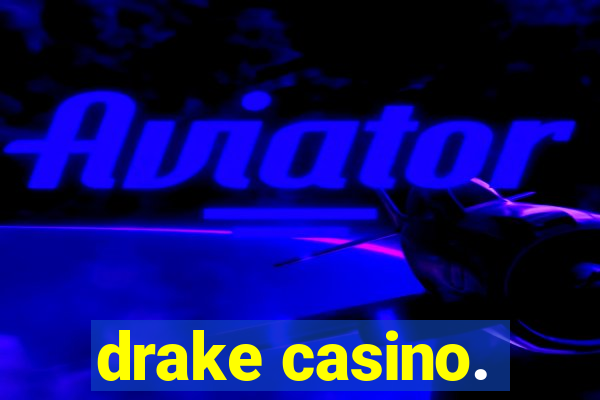 drake casino.