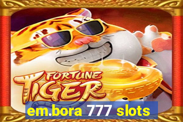 em.bora 777 slots