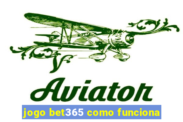 jogo bet365 como funciona