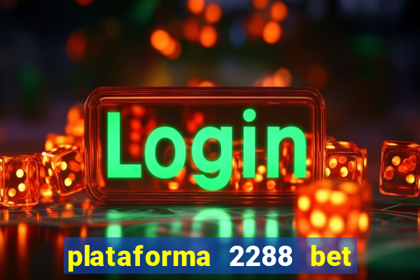 plataforma 2288 bet é confiável