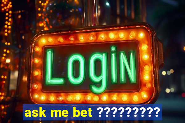 ask me bet ?????????