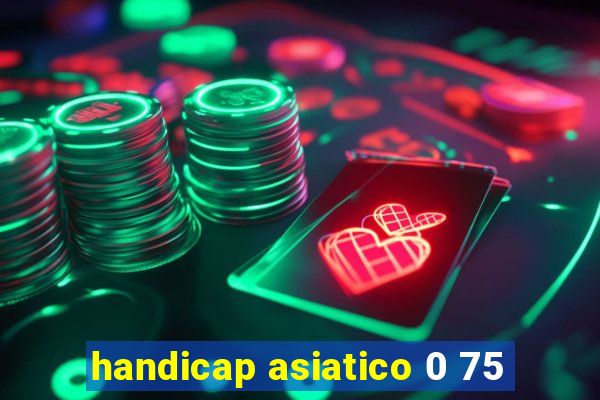 handicap asiatico 0 75