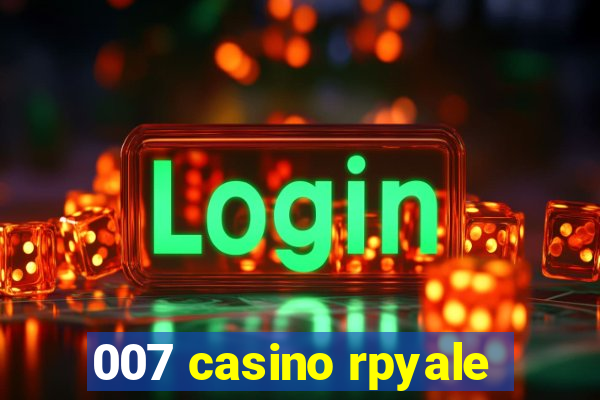 007 casino rpyale