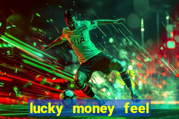 lucky money feel great e mak