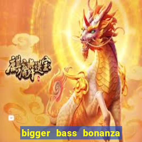 bigger bass bonanza slot demo