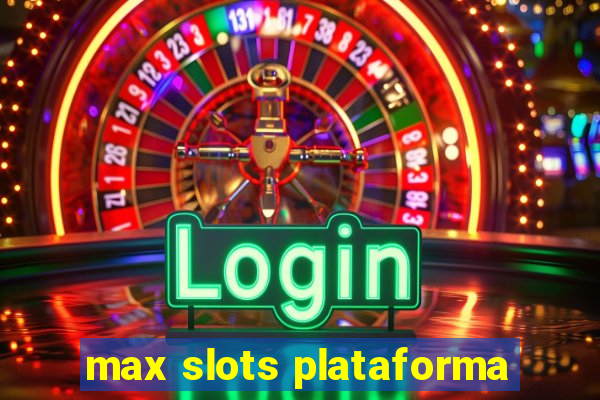 max slots plataforma