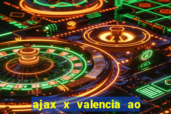 ajax x valencia ao vivo futemax